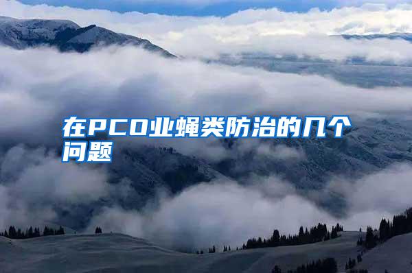 在PCO業(yè)蠅類防治的幾個(gè)問題