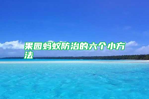 果園螞蟻防治的六個(gè)小方法