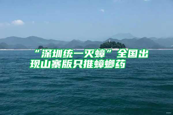 “深圳統一滅蟑”全國出現山寨版只推蟑螂藥