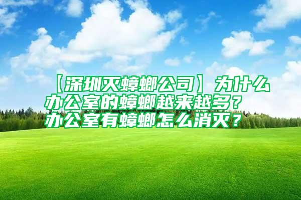 【深圳滅蟑螂公司】為什么辦公室的蟑螂越來(lái)越多？辦公室有蟑螂怎么消滅？