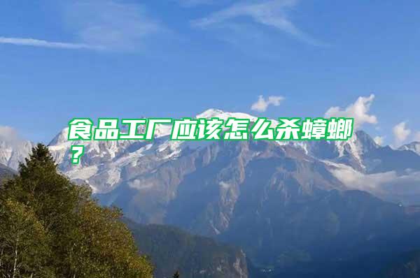 食品工廠應(yīng)該怎么殺蟑螂？