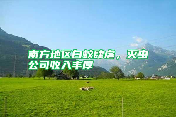 南方地區白蟻肆虐,滅蟲公司收入豐厚