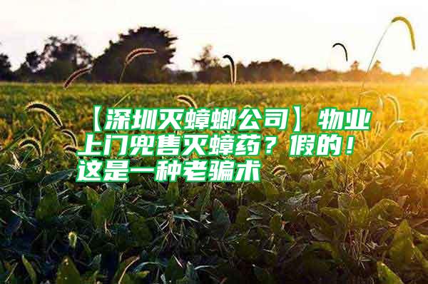 【深圳滅蟑螂公司】物業(yè)上門兜售滅蟑藥？假的！這是一種老騙術(shù)
