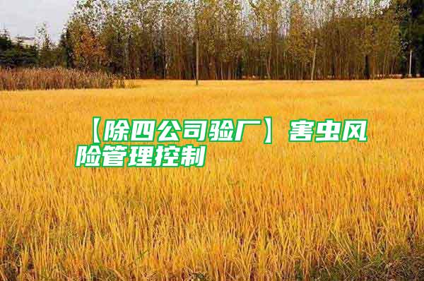 【除四公司驗廠】害蟲風(fēng)險管理控制