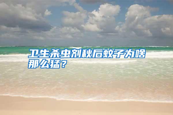 衛生殺蟲劑秋后蚊子為啥那么猛?