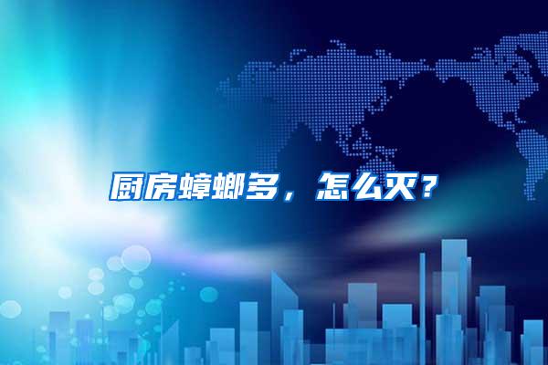 廚房蟑螂多，怎么滅？