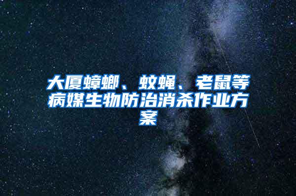 大廈蟑螂、蚊蠅、老鼠等病媒生物防治消殺作業方案
